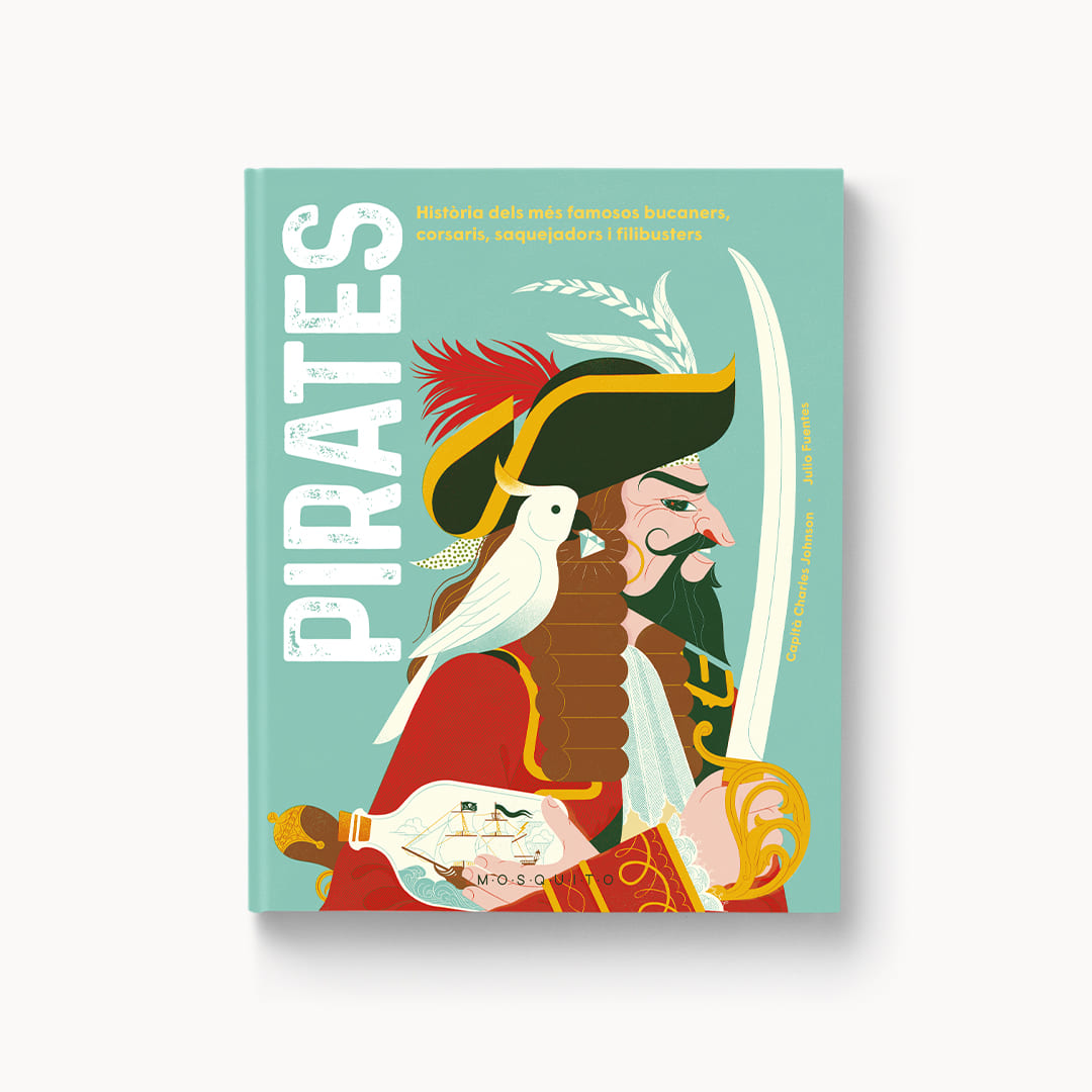 Pirates: Història dels més famosos bucaners, corsaris, saquejadors i filibusters